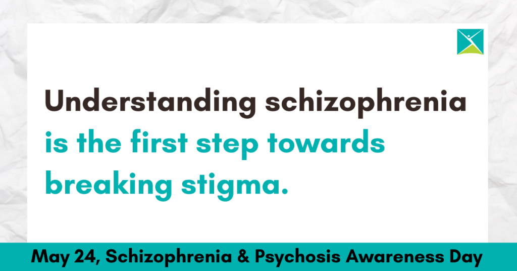 Understand schizophrena is the first step towards breaking stigma. May 24: Schizophrena & Phychosis Awareness Day